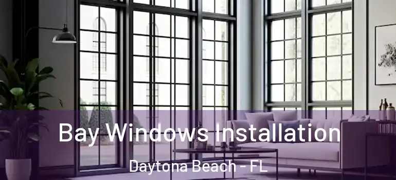 Bay Windows Installation Daytona Beach - FL