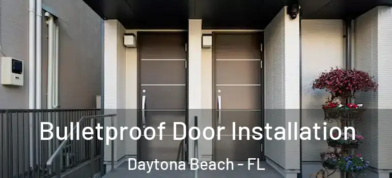 Bulletproof Door Installation Daytona Beach - FL