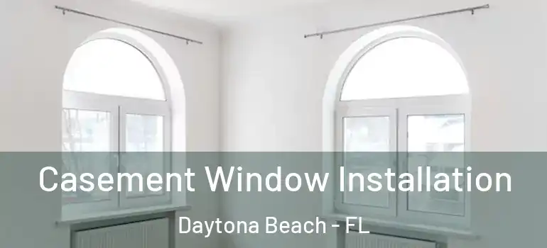 Casement Window Installation Daytona Beach - FL