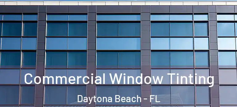 Commercial Window Tinting Daytona Beach - FL