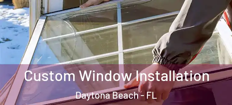 Custom Window Installation Daytona Beach - FL