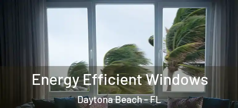 Energy Efficient Windows Daytona Beach - FL