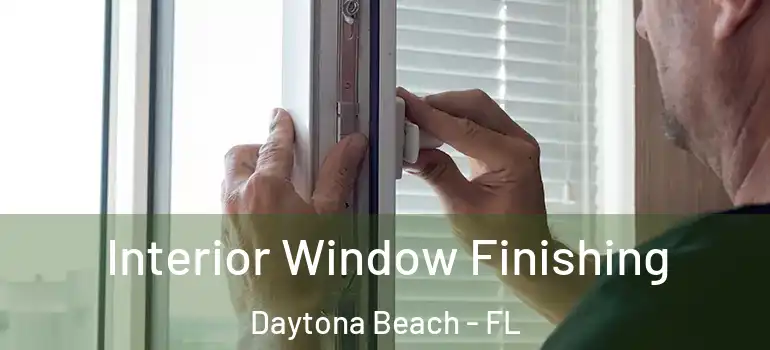 Interior Window Finishing Daytona Beach - FL
