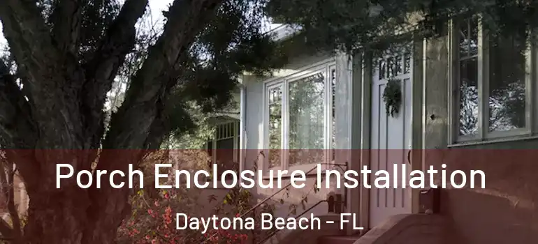 Porch Enclosure Installation Daytona Beach - FL