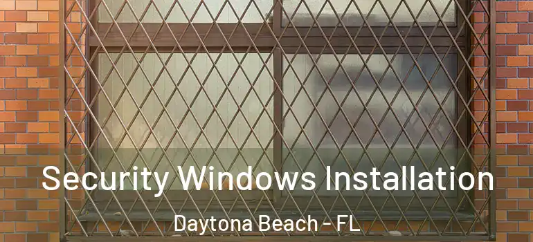 Security Windows Installation Daytona Beach - FL
