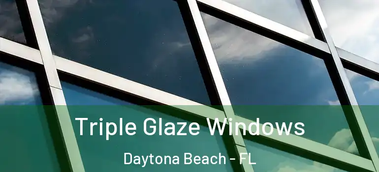 Triple Glaze Windows Daytona Beach - FL