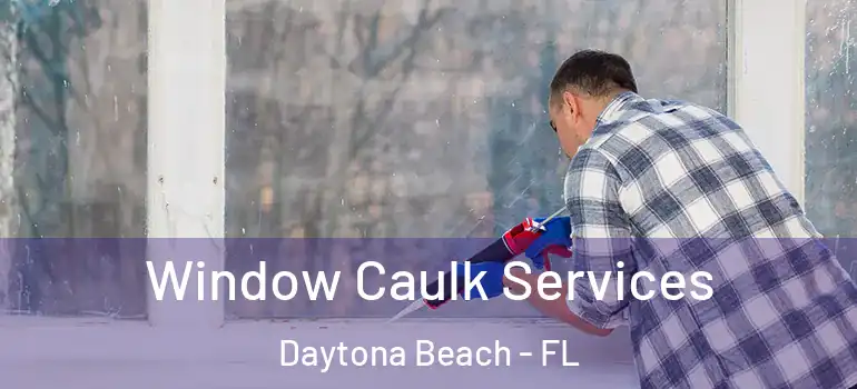 Window Caulk Services Daytona Beach - FL