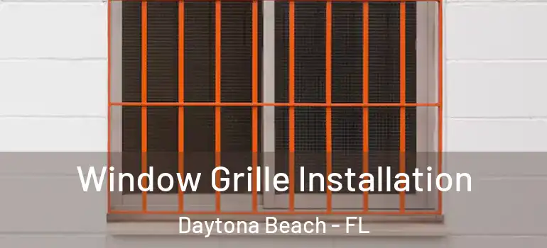 Window Grille Installation Daytona Beach - FL