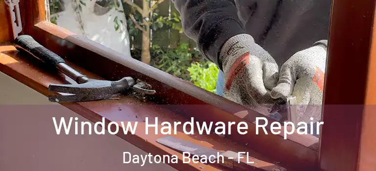 Window Hardware Repair Daytona Beach - FL
