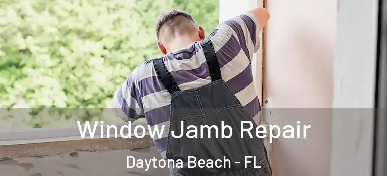 Window Jamb Repair Daytona Beach - FL