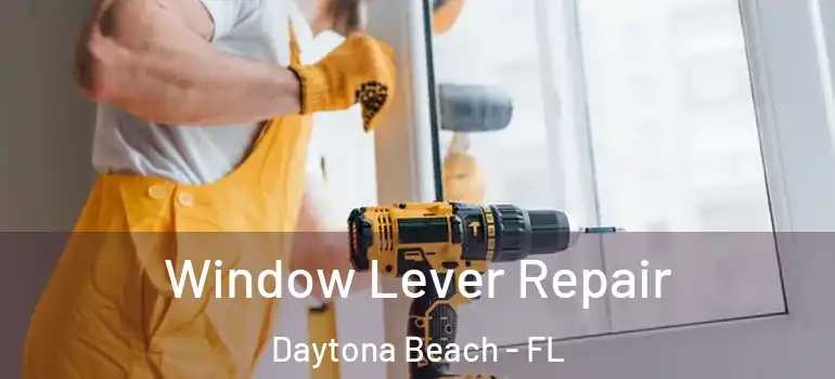 Window Lever Repair Daytona Beach - FL
