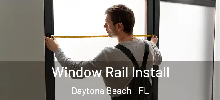 Window Rail Install Daytona Beach - FL