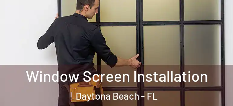Window Screen Installation Daytona Beach - FL